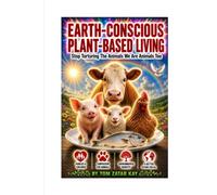 EARTH-CONSCIOUS PLANT-BASED LIVING: Stop Torturing The Animals We Are Animals Too