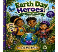 Earth Day Heroes: The Little Guardians of Our Planet: The Little Guardians of Our Planet