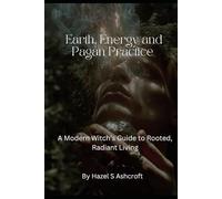 Earth, Energy and Pagan Practice: A Modern Witch’s Guide to Rooted, Radiant Living (Foundations of Witchcraft)