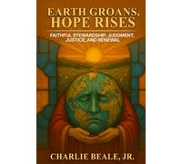 EARTH GROANS, HOPE RISES: Faithful Stewardship, Judgment, Justice, and Renewal