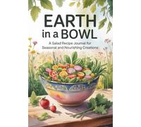 Earth in a Bowl: A Salad Recipe Journal for Seasonal and Nourishing Creations