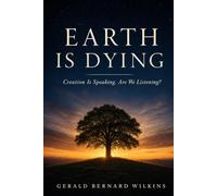 Earth Is Dying: Creation Is Speaking. Are We Listening?