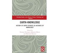 Earth-Knowledge: History of Earth Sciences as Histories of Knowledge? (Routledge Studies in the History of Science, Technology and Medicine)