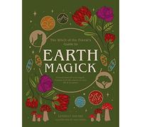 Earth Magick: Ground yourself with magick. Connect with the seasons in your life & in nature (Witch of the Forest…)