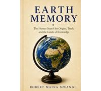 EARTH MEMORY: The Human Search for Origins, Truth, and the Limits of Knowledge (THE ORIGINAL IDENTITY SERIES)