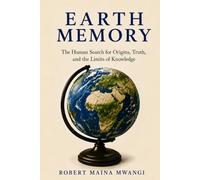 EARTH MEMORY: The Human Search for Origins, Truth, and the Limits of Knowledge (THE ORIGINAL IDENTITY SERIES)