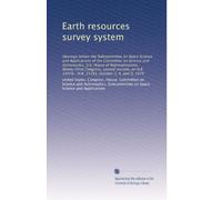 Earth resources survey system: Hearings before the Subcommittee on Space Science and Applications of the Committee on Science and Astronautics, U.S. ... 14978--H.R. 15781, October 3, 4, and 9, 1974
