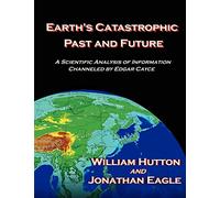 Earth’s Catastrophic Past and Future: A Scientific Analysis of Information Channeled by Edgar Cayce