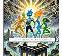 Earth’s Protectors Against Air Pollution: A poetic and empowering story for young environmental guardians