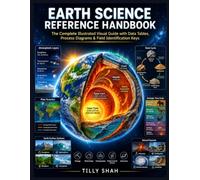 Earth Science Reference Handbook: The Complete Illustrated Visual Guide with Data Tables, Process Diagrams & Field Identification Keys (ILLUSTRATED PRACTICAL GUIDES)
