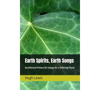 Earth Spirits, Earth Songs: Earthbound Primers #1: Eulogy for a Suffering Planet