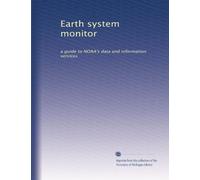 Earth system monitor: a guide to NOAA's data and information services: Volume 1