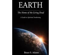Earth: The Home of the Living Dead: A Guide to Spiritual Awakening