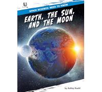 Earth, the Sun, and the Moon (Space Science: Need to Know)