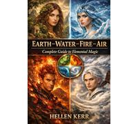 EARTH - WATER - FIRE - AIR: Complete Guide to Elemental Magic