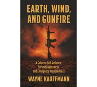 Earth, Wind, and Gunfire: A Guide to Self-Reliance, Survival Awareness, and Emergency Preparedness