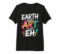 Earth Without Art Is Just Eh Artista Pintor Profesor Camiseta Premium