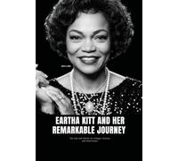 EARTHA KITT AND HER REMARKABLE JOURNEY: The Life and Career of a Singer, Actress, and Entertainer