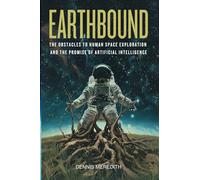 Earthbound: The Obstacles to Human Space Exploration and the Promise of Artificial Intelligence