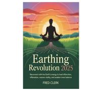 Earthing Revolution 2025: Reconnect with the Earth’s Energy to Heal Inflammation, Restore Vitality, and Awaken Inner Balance