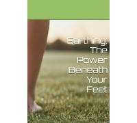 Earthing: The Power Beneath Your Feet