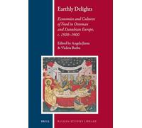 Earthly Delights: Economies and Cultures of Food in Ottoman and Danubian Europe, c. 1500-1900: 23 (Balkan Studies Library, 23)