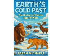 Earth's Cold Past: The History of the Ice Age For Kids (The Ancient Worlds Just For Kids)