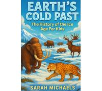 Earth's Cold Past: The History of the Ice Age For Kids (The Ancient Worlds Just For Kids)
