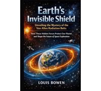 Earth's Invisible Shield: Unveiling the Mystery of the Van Allen Radiation Belts: How These Hidden Forces Protect Our Planet and Shape the Future of Space Exploration