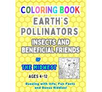 Earth's Pollinators Insects and Beneficial Friends of the Midwest: Educational Coloring Book for Kids Ages 4-12 with Riddles and Nature Facts