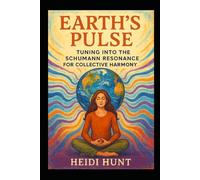 Earth's Pulse: Tuning Into the Schumann Resonance for Collective Harmony: A Cosmic Guide to Aligning with Earth's Heartbeat, Group Energy, and Emotional Frequencies