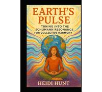 Earth's Pulse: Tuning Into the Schumann Resonance for Collective Harmony: A Cosmic Guide to Aligning with Earth's Heartbeat, Group Energy, and ... Reality of Resonance Series by Heidi Hunt)