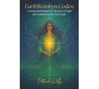 EarthWombyn Codex: A Living Transmission for Weavers of Light and Architects of the New Earth