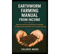 Earthworm Farming Manual from Income: Notes: On Humus and Earthworm Production for Regenerative Agriculture and a Circular Economy (Agroecologia)