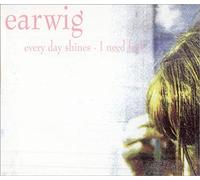 Earwig - Every Day Shines/ I Need Feel