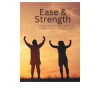 Ease & Strength Challenge Journal: 6 WEEKS TO RECLAIMING YOUR ENERGY, VITALITY AND JOY.