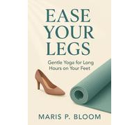Ease Your Legs: Gentle Yoga for Long Hours on Your Feet (Everyday Yoga & Wellness Series)