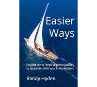 Easier Ways: Beyond the 12 Steps: A gentle journey to reconnect with your inner wisdom.