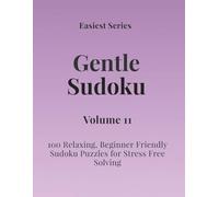 Easiest Series Gentle Sudoku - Volume 11: 100 Relaxing, Beginner Friendly Sudoku Puzzles for Stress Free Solving (Gentle Sudoku - Easiest Series)