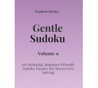 Easiest Series Gentle Sudoku - Volume 9: 100 Relaxing, Beginner Friendly Sudoku Puzzles for Stress Free Solving (Gentle Sudoku - Easiest Series)