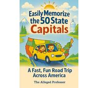 Easily Memorize the 50 State Capitals: A Fast, Fun Road Trip Across America