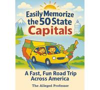Easily Memorize the 50 State Capitals: A Fast, Fun Road Trip Across America