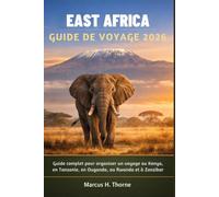 EAST AFRICA GUIDE DE VOYAGE 2026: Guide complet pour organiser un voyage au Kenya, en Tanzanie, en Ouganda, au Rwanda et à Zanzibar
