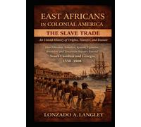 East Africans in Colonial America: The Slave Trade: An Untold History of Origins, Transfer, and Erasure: How Ethiopian, Somalian, Kenyan, Ugandan, Rwandan, and Tanzanian Ancestry Entered S