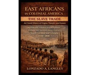 East Africans in Colonial America: The Slave Trade: An Untold History of Origins, Transfer, and Erasure: How Ethiopian, Somalian, Kenyan, Ugandan, ... of American, African, and Indigenous History)