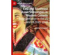 East and Southeast Asian Stereotypes in Western Comedy: Representation in the US and UK from 1848 (Palgrave Studies in Comedy)