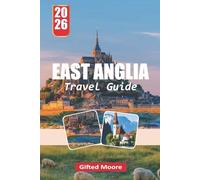 EAST ANGLIA TRAVEL GUIDE 2026: Discovering East Anglia’s Rich Heritage and Iconic Landmarks: From Ancient Sites to Seaside Retreats