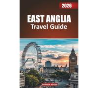 EAST ANGLIA TRAVEL GUIDE 2026: From the Norfolk Broads to Cambridge Streets: A Journey Through Cathedrals, Coastlines, and Countryside Charm