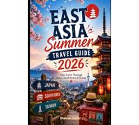 East Asia Summer Travel Guide 2026: Solo Travel Through Japan, South Korea & Taiwan (2026 Travel, Vacation and Tour Guides)