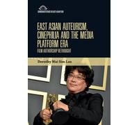 East Asian Auteurism, Cinephilia and the Media Platform Era: Film Authorship Rethought (Edinburgh Studies in East Asian Film)